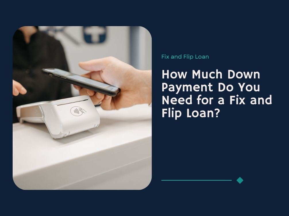 How Much Down Payment Do You Need for a Fix and Flip Loan?