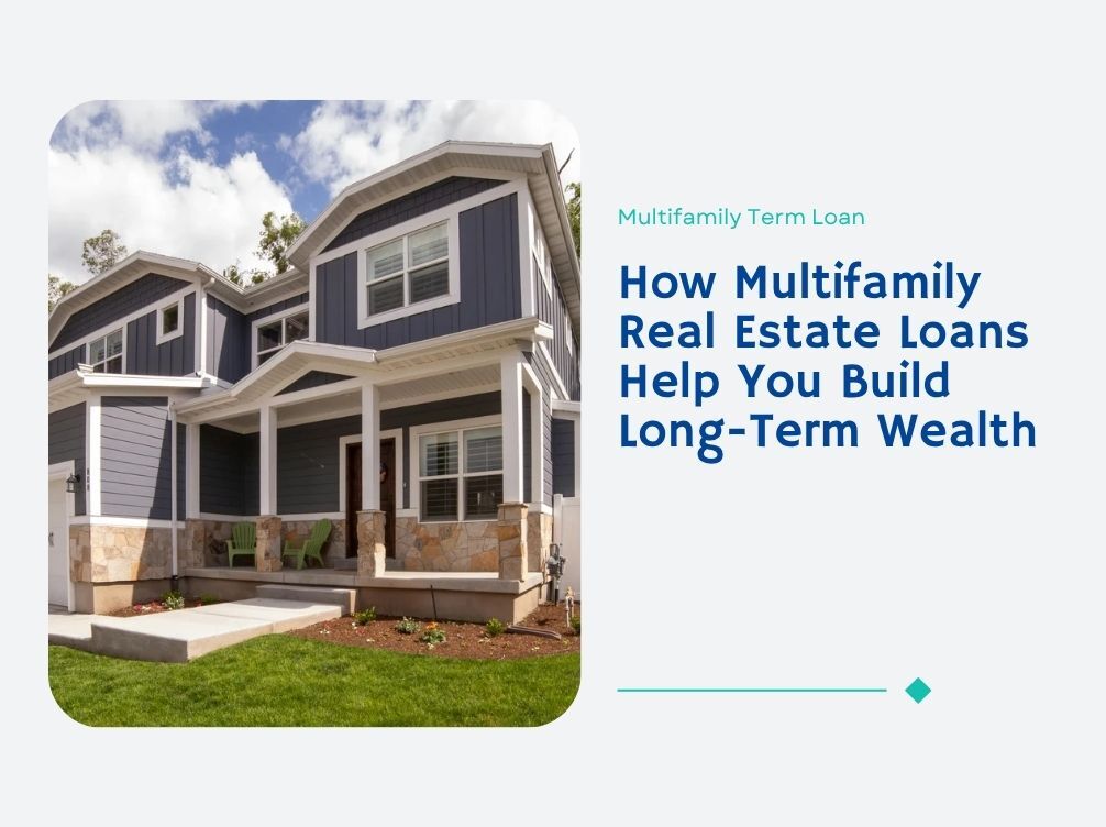 How Multifamily Real Estate Loans Help You Build Long-Term Wealth