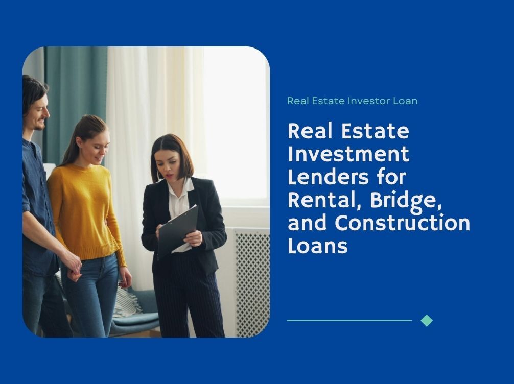 Real Estate Investment Lenders for Rental, Bridge, and Construction Loans