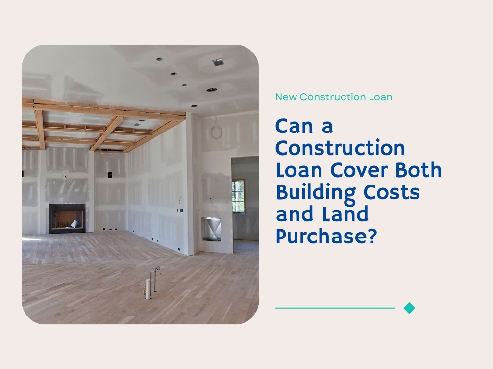 Can a Construction Loan Cover Both Building Costs and Land Purchase?