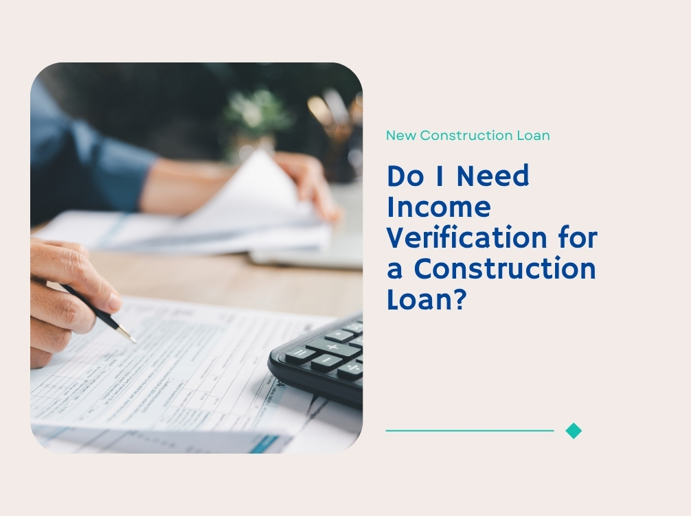 Do I Need Income Verification for a Construction Loan?