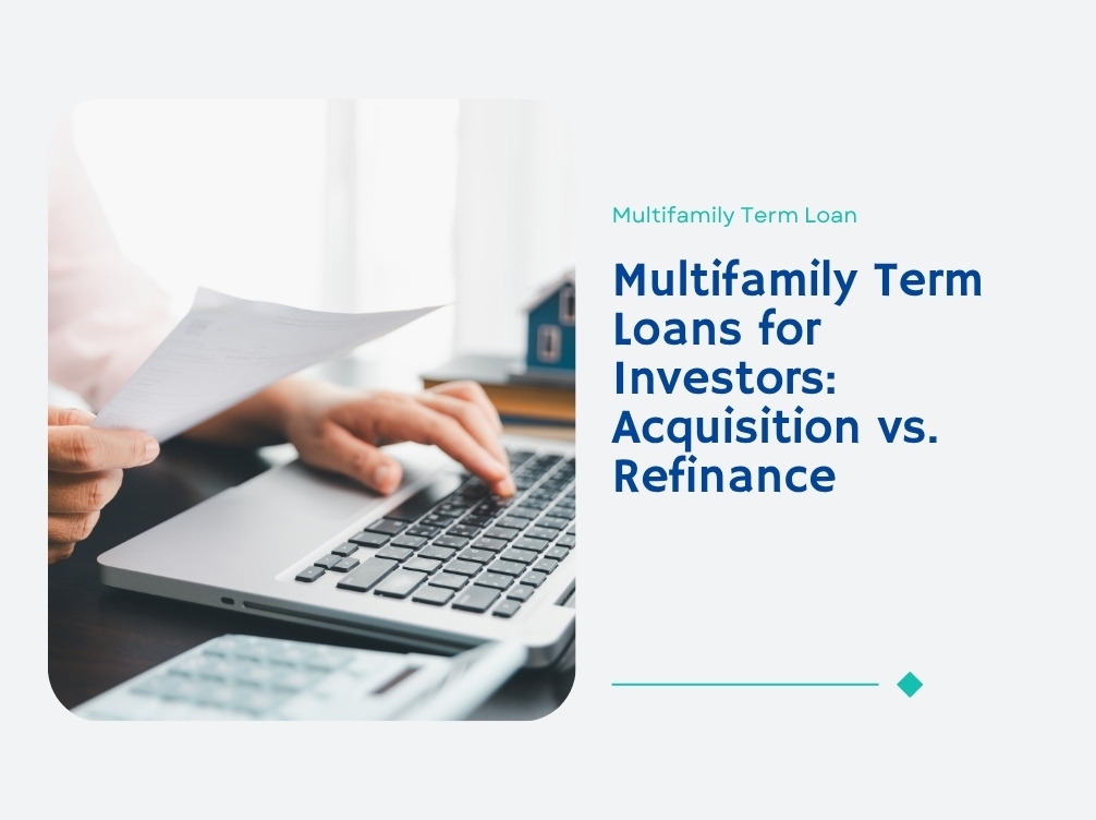 Multifamily Term Loans for Investors: Acquisition vs. Refinance