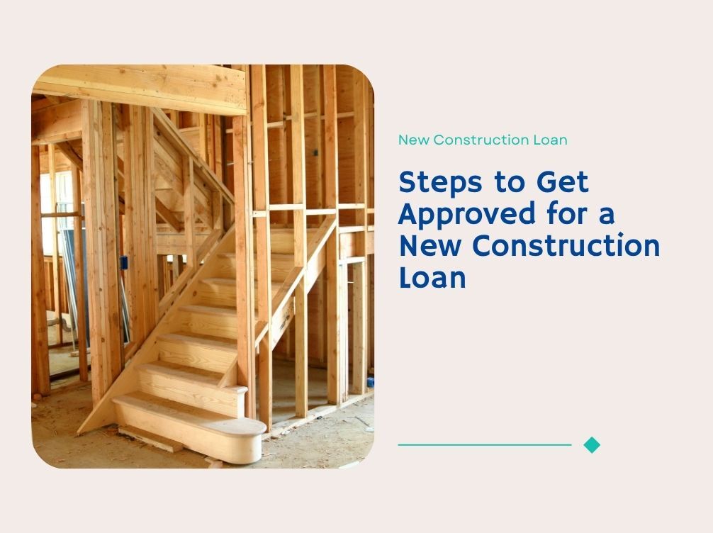 Steps to Get Approved for a New Construction Loan