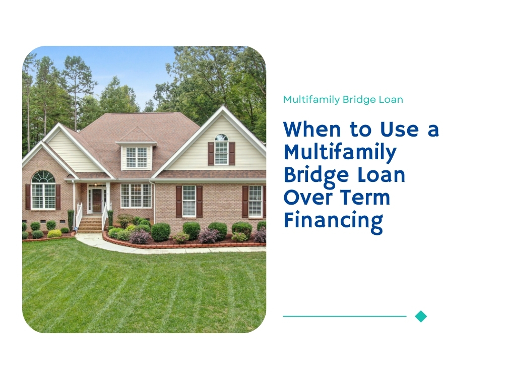 When to Use a Multifamily Bridge Loan Over Term Financing