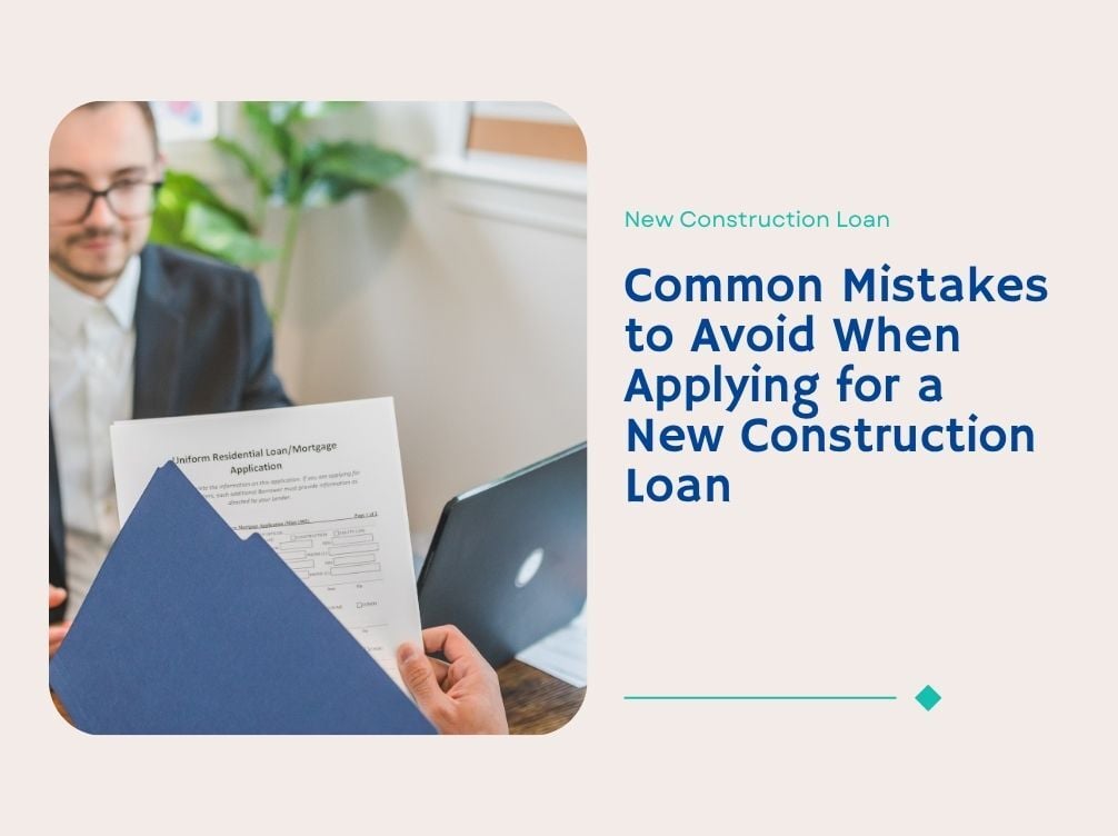 Common Mistakes to Avoid When Applying for a New Construction Loan
