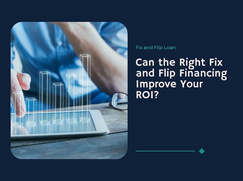 Can the Right Fix and Flip Financing Improve Your ROI?
