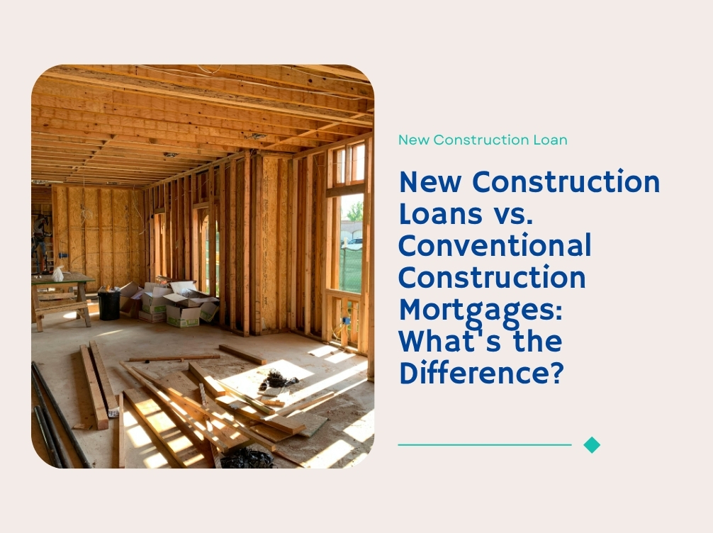 New Construction Loans vs. Conventional Construction Mortgages