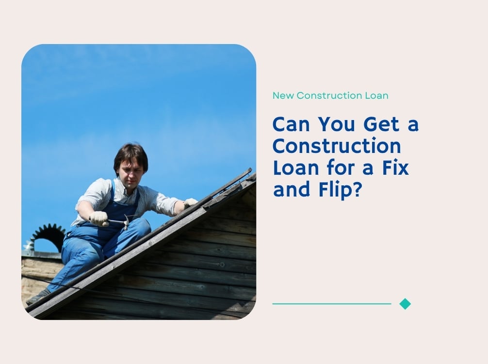 Can You Get a Construction Loan for a Fix and Flip?