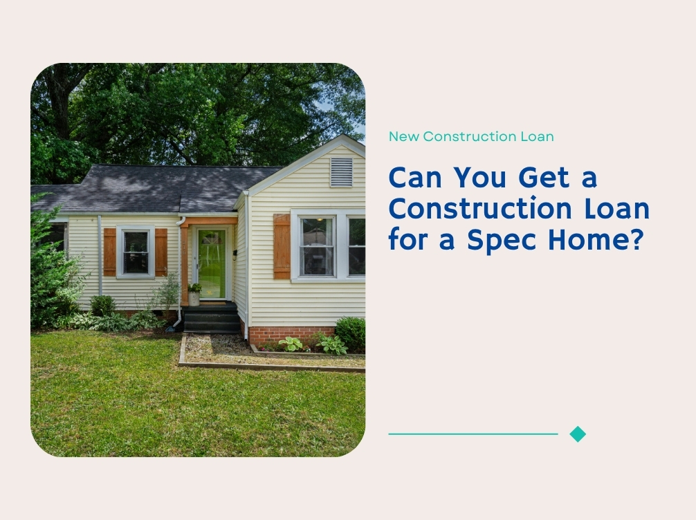 Can You Get a Construction Loan for a Spec Home?