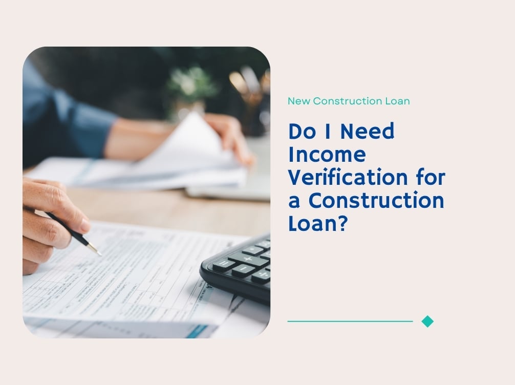 Do I Need Income Verification for a Construction Loan?