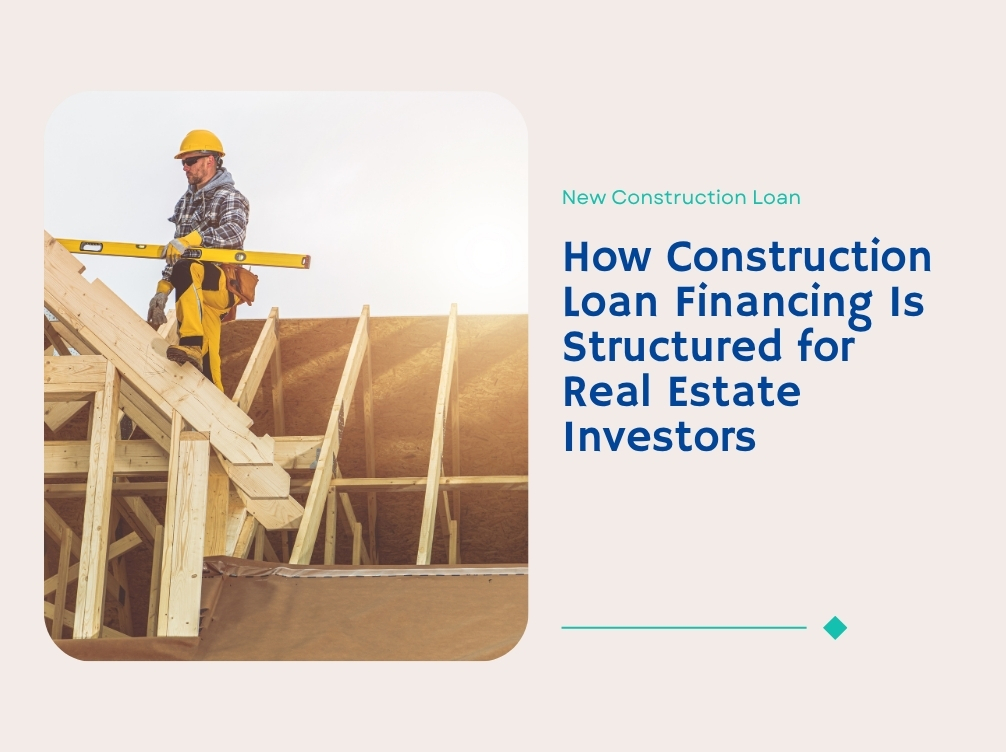 How Construction Loan Financing Is Structured for Real Estate Investors