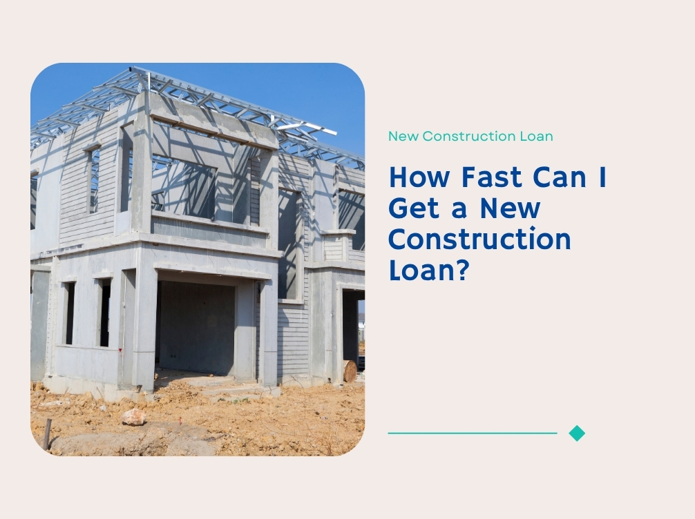 How Fast Can I Get a New Construction Loan?