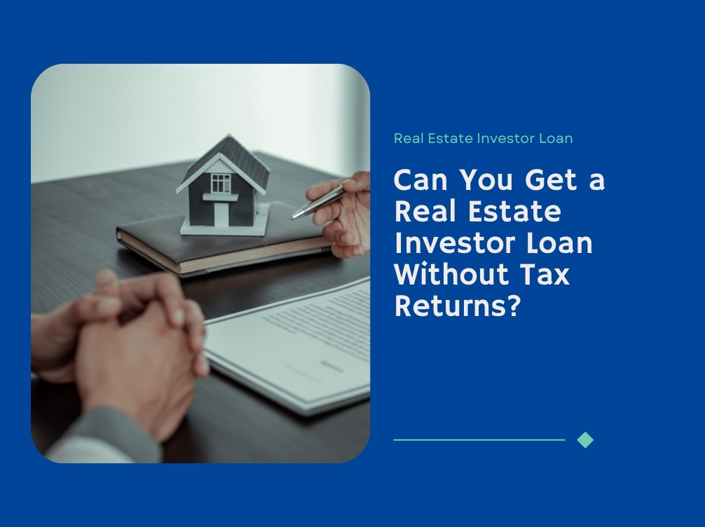 Can You Get a Real Estate Investor Loan Without Tax Returns?