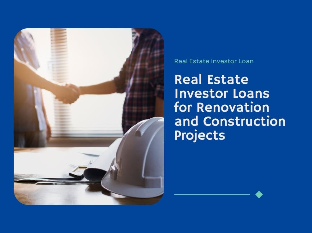 Real Estate Investor Loans for Renovation and Construction Projects