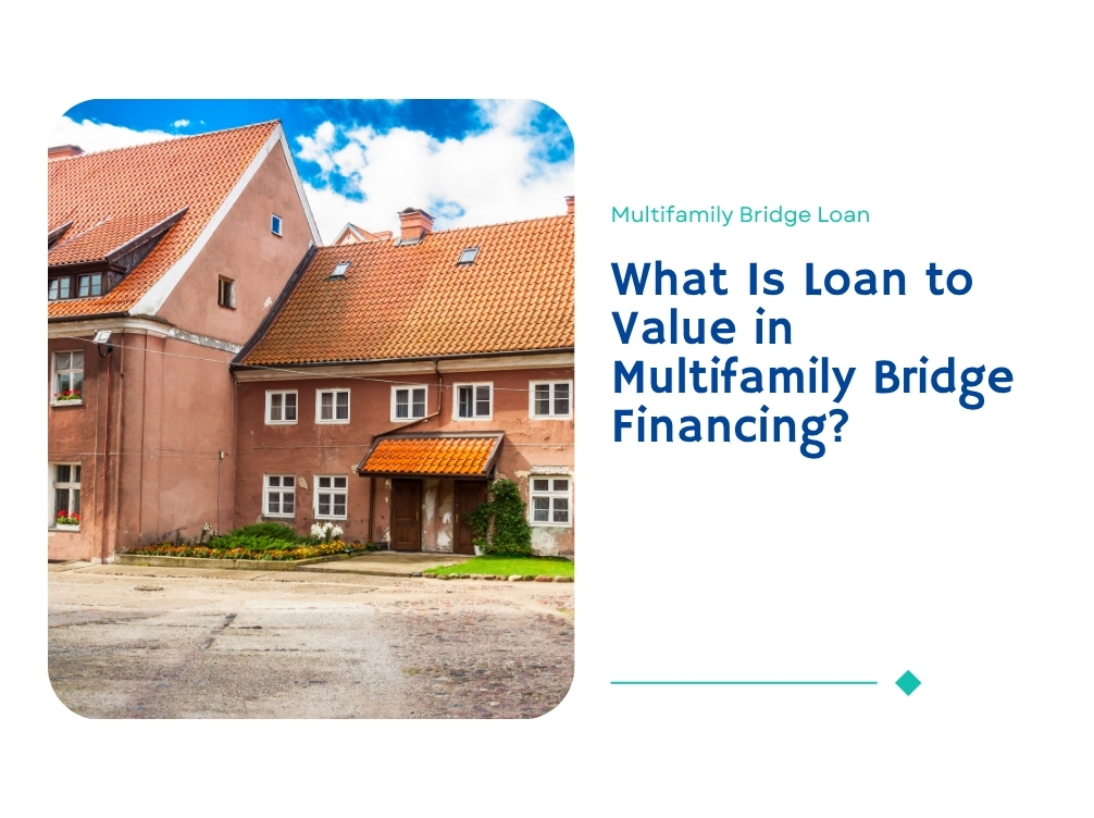 What Is Loan to Value in Multifamily Bridge Financing?